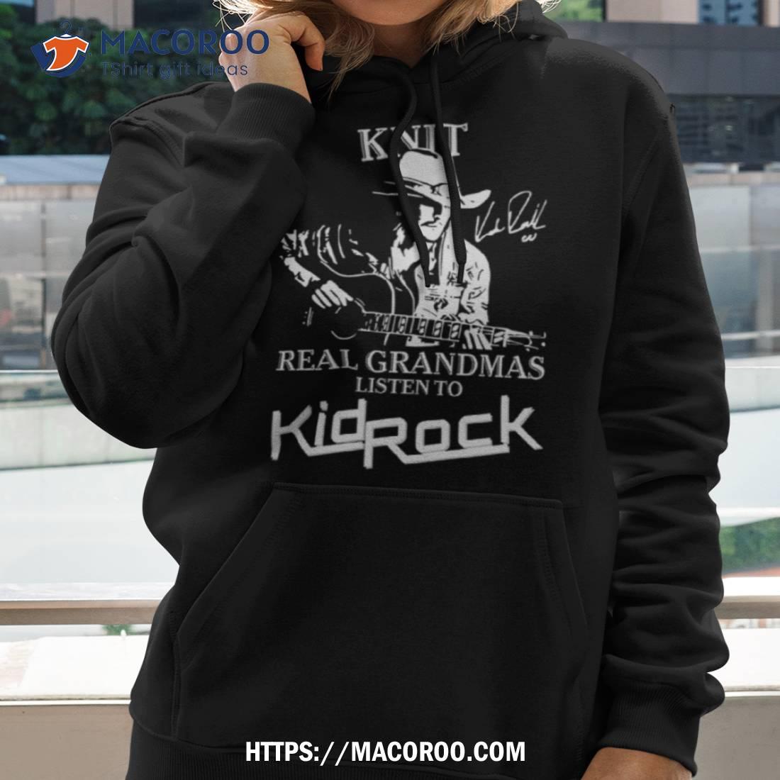 Some Grandmas Knit Real Grandmas Listen To Kid Rock Shirt Some Grandmas Knit Real Grandmas Listen To Kid Rock Shirt