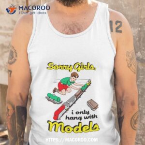 Sorry Girls I Only Hang With Models Shirt 3 sorry girls i only hang with models shirt tank top