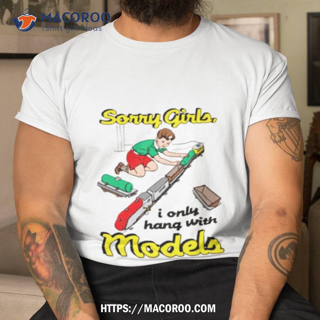 Sorry Girls I Only Hang With Models Shirt Sorry Girls I Only Hang With Models Shirt