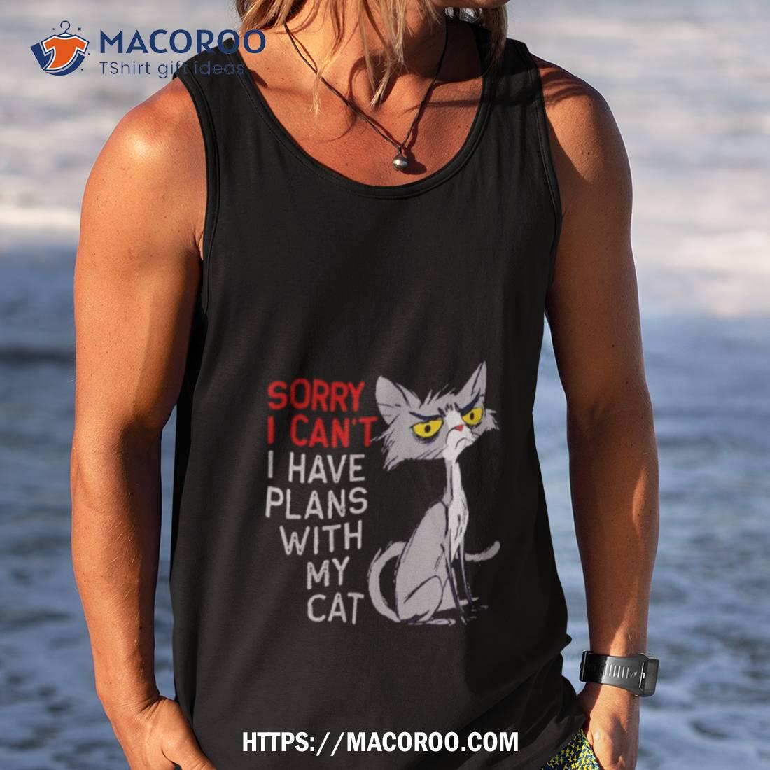 Sorry I Can’t I Have Plans With My Cat Shirt Sorry I Can’t I Have Plans With My Cat Shirt