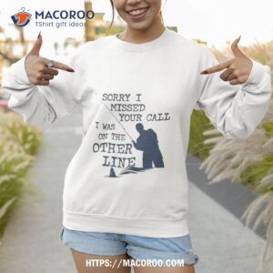 Sorry I Missed Your Call I Was On The Other Line Man Fishing Sweatshirt 2 Sorry I Missed Your Call I Was On The Other Line Man Fishing Sweat Sweatshirt