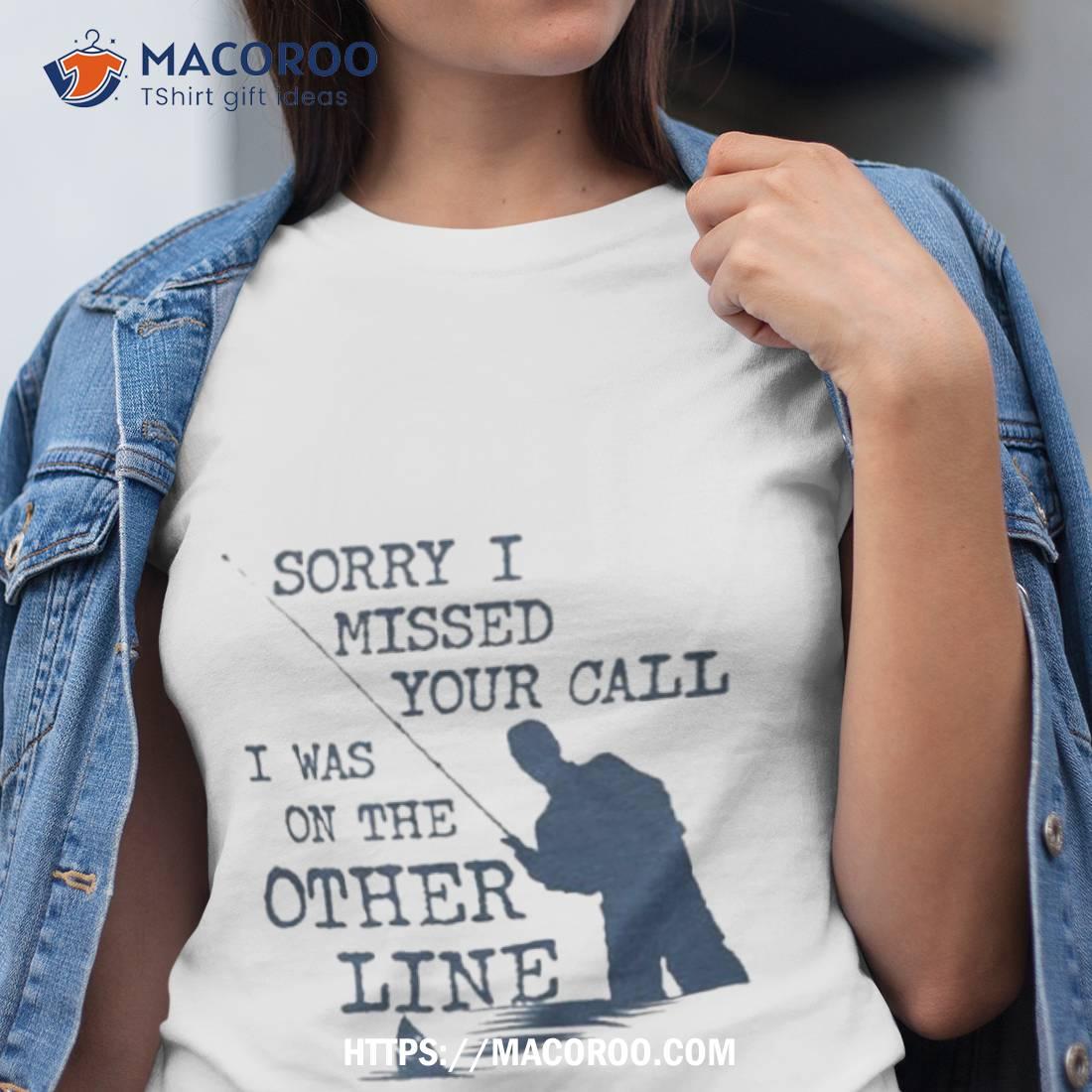 Sorry I Missed Your Call I Was On The Other Line Man Fishing Sweatshirt Sorry I Missed Your Call I Was On The Other Line Man Fishing Sweatshirt