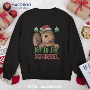 Squirrel Christmas Xmas Holiday Gifts Joy To The Sweat Sweatshirt
