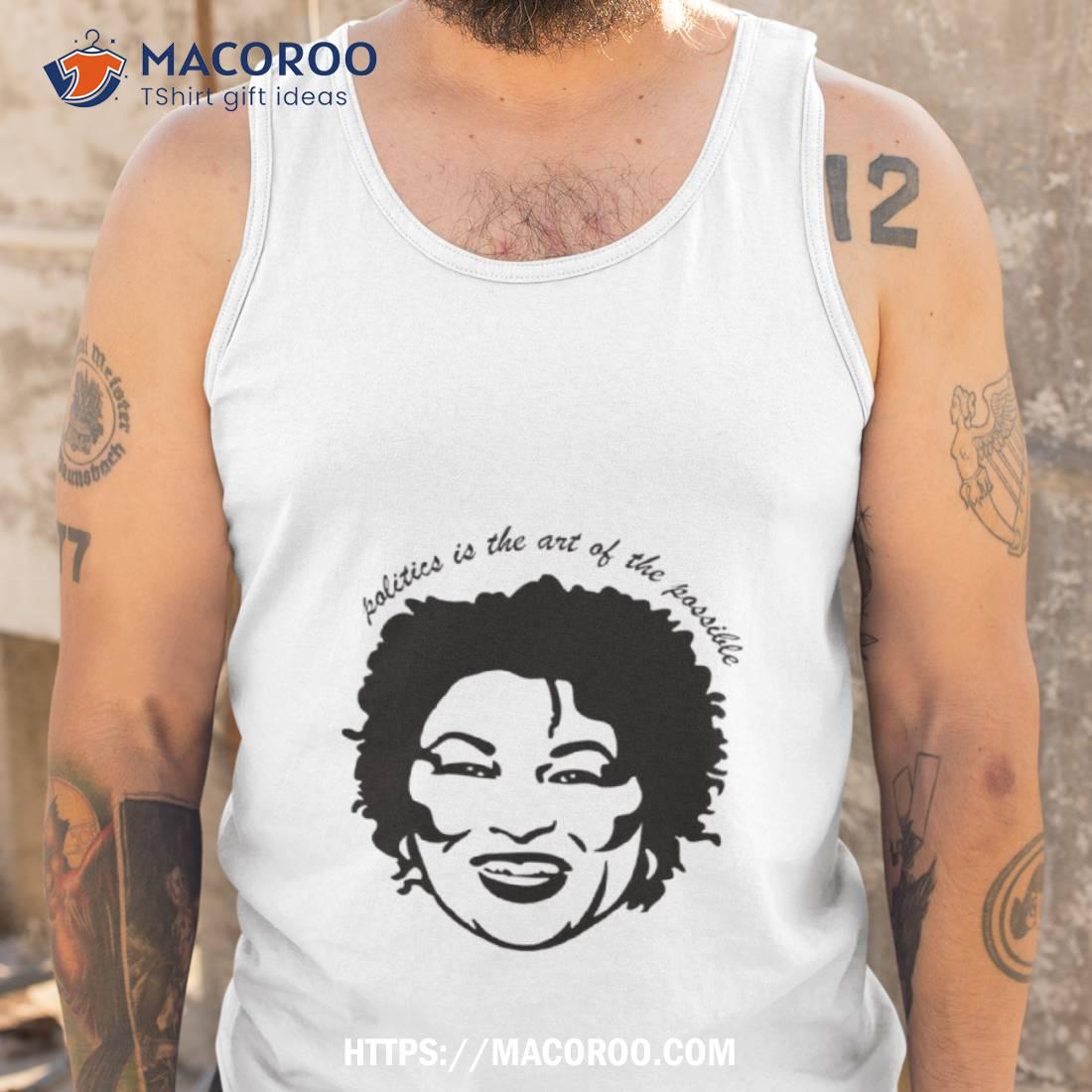 Stacey Abrams Politics Is The Art Of The Possible Shirt Stacey Abrams Politics Is The Art Of The Possible Shirt