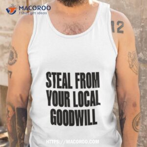 steal from your local goodwill shirt tank top