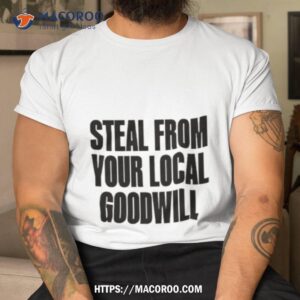Steal From Your Local Goodwill Shirt