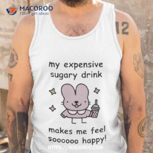 Stinkykatie My Expensive Sugary Drink Make Me Feel So Happy Tank Top