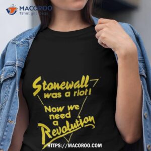 Stonewall Was A Riot Now We Need A Revolution T Shirt