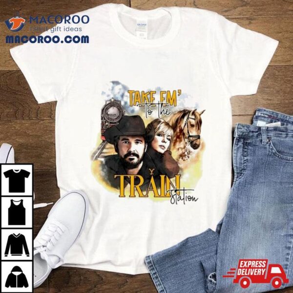 Take Em’ To The Train Station Shirt