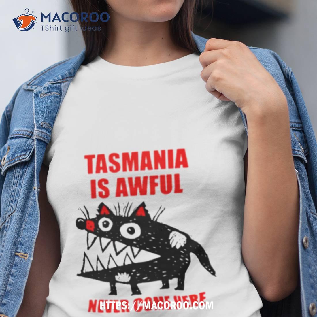 Tasmania Is Awful Never Come Here Shirt Tasmania Is Awful Never Come Here Shirt
