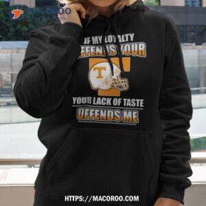 Tennessee Volunteers If My Loyalty Offends Your Your Lack Of Taste Offends Me Hoodie 2