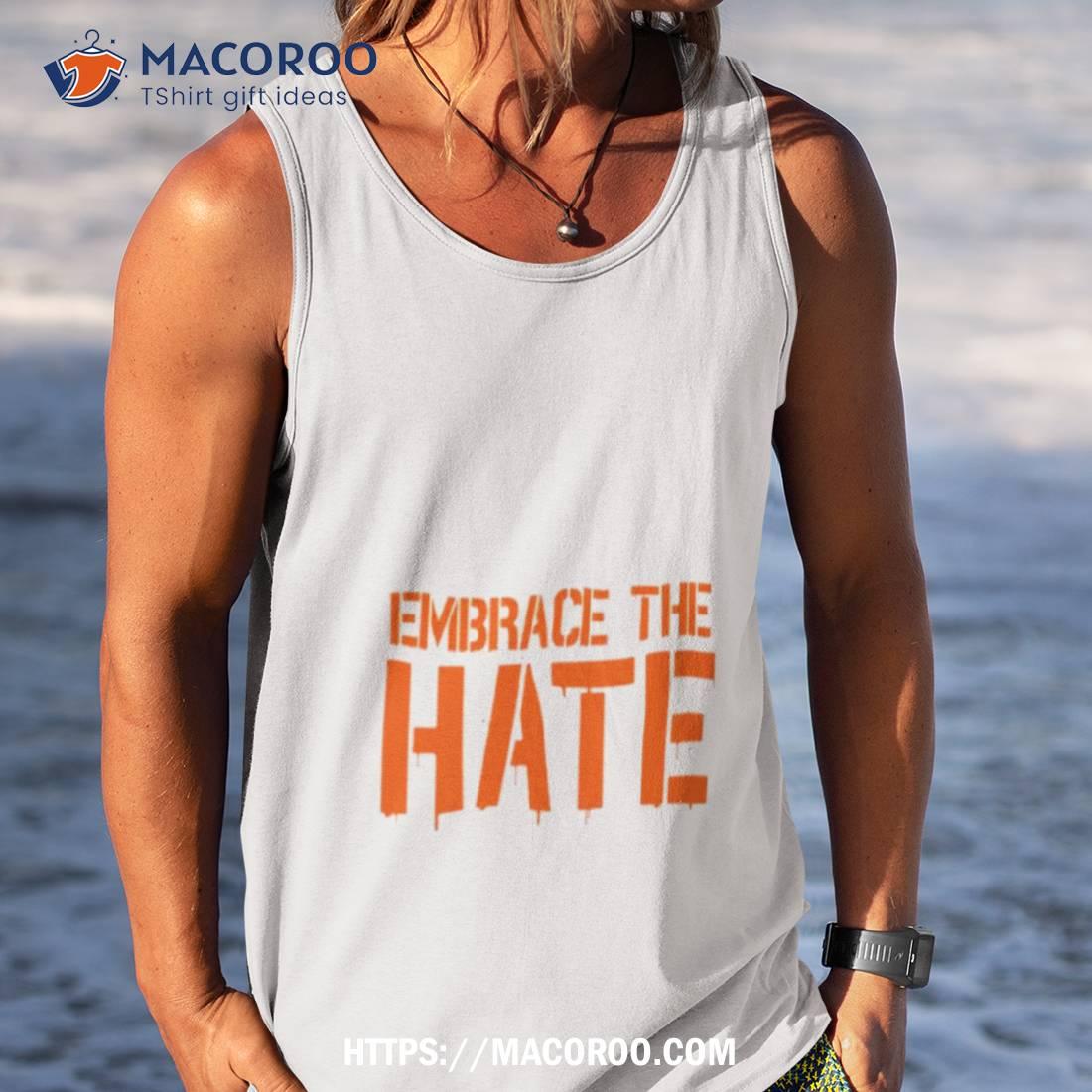 Texas Embrace The Hate Shirt Texas Embrace The Hate Shirt