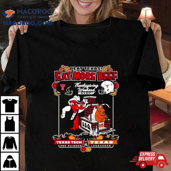 Texas Tech Red Raiders Vs Texas Longhorns Beat Texas Eat More Beef Thanksgiving Weekend Game 2023 Shirt