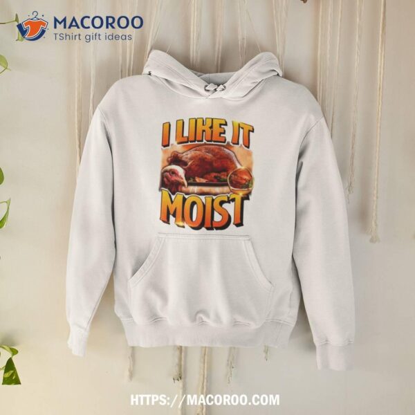 Thanksgiving I Like It Moist Shirt