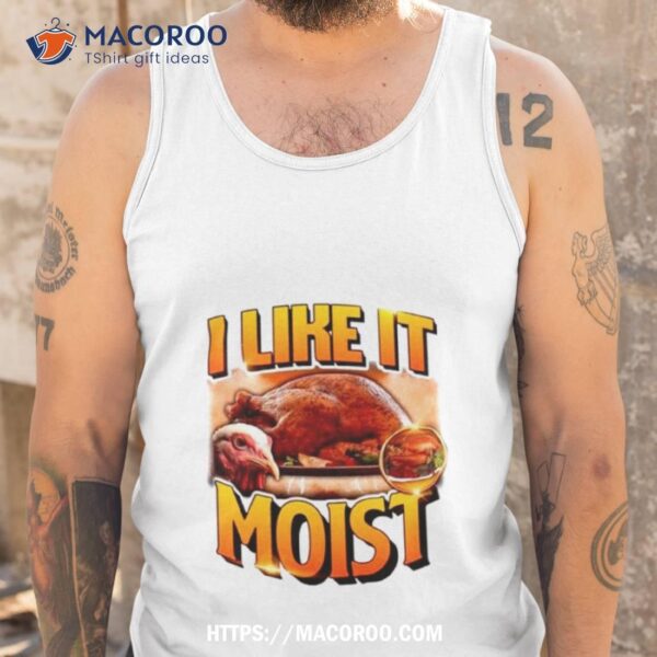 Thanksgiving I Like It Moist Shirt