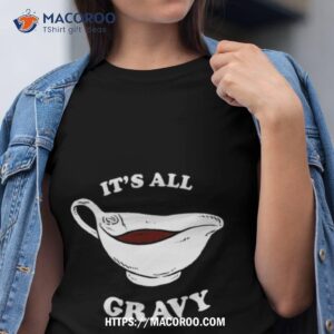 Thanksgiving Saying It’s All Gravy Shirt