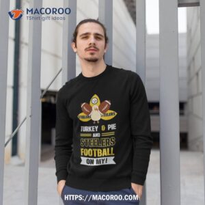 Thanksgiving Turkey And Pie Pittsburgh Steelers Football Shirt 2 Thanksgiving Turkey And Pie Pittsburgh Steelers Football Sweatshirt 1