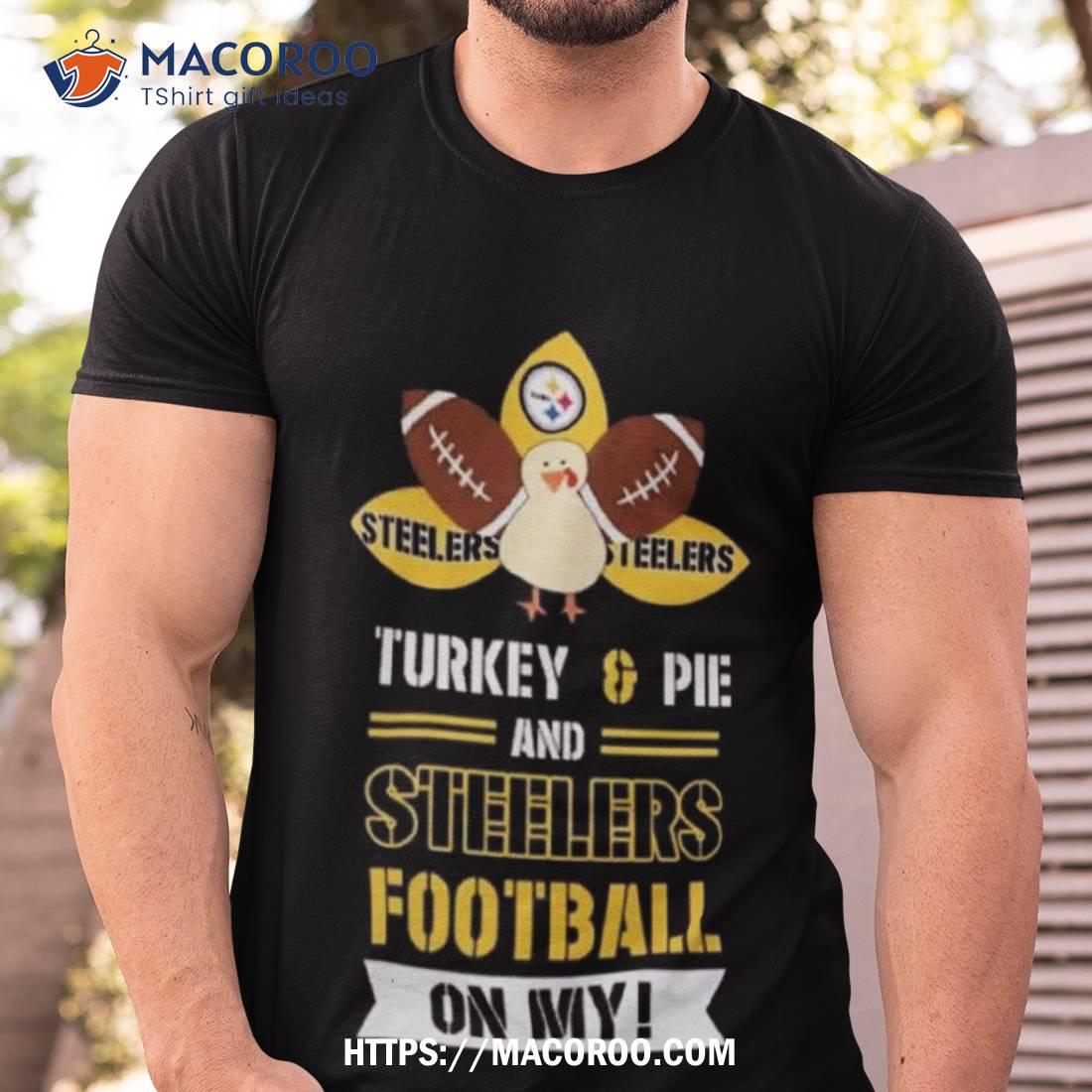 Thanksgiving Turkey And Pie Pittsburgh Steelers Football Shirt Thanksgiving Turkey And Pie Pittsburgh Steelers Football Shirt
