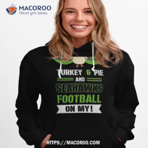 Thanksgiving Turkey And Pie Seattle Seahawks Football Hoodie 1