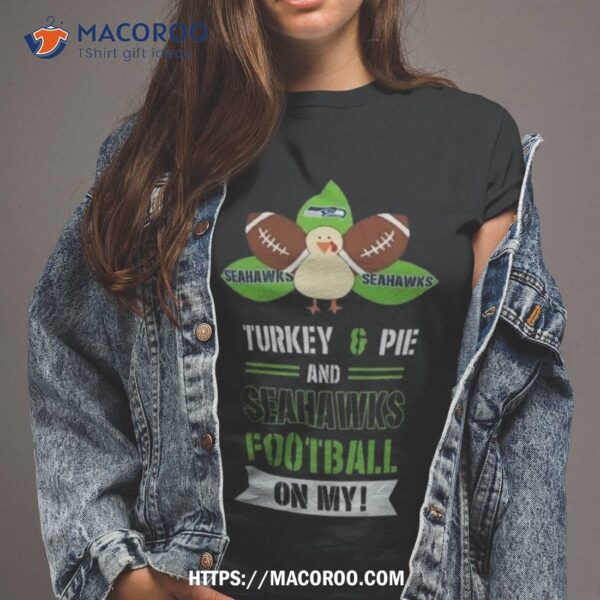 Thanksgiving Turkey And Pie Seattle Seahawks Football Shirt