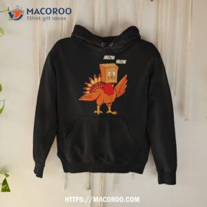 Thanksgiving Turkey Cat Meow Funny Men Women Thanksgiving Hoodie