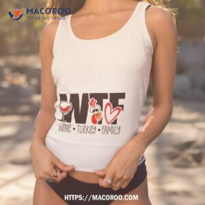 Thanksgiving Wtf Wine Turkey Family Shirt 1 Thanksgiving Wtf Wine Turkey Family Tank Top 1