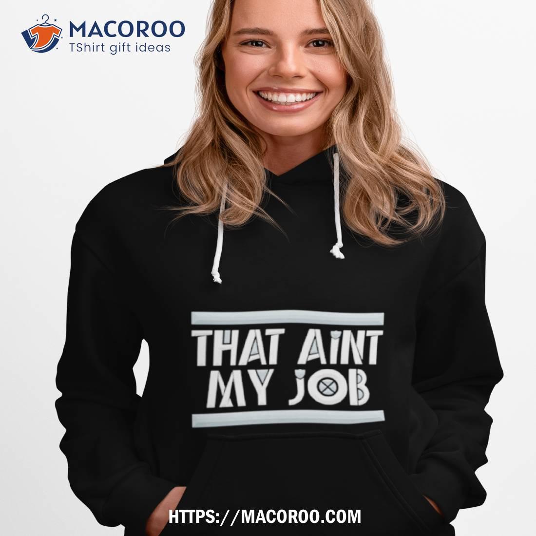 That Ain’t My Job La Raiders Shirt That Ain’t My Job La Raiders Shirt