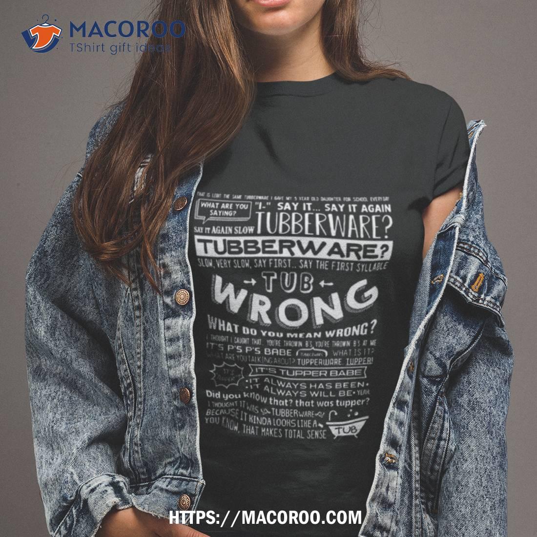 That Is Legit The Same Tubberware I Give My 5 Years Old Daughter For School Everyday T Shirt That Is Legit The Same Tubberware I Give My 5 Years Old Daughter For School Everyday T Shirt