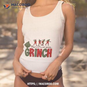 That’s It I’m Not Going Funny Grinch Shirt That’s It I’m Not Going Funny Grinch Shirt