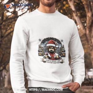 that s what i do i drink and i know things shirt sweatshirt