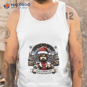 that s what i do i drink and i know things shirt tank top