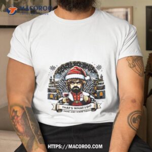 That’s What I Do I Drink And I Know Things Shirt