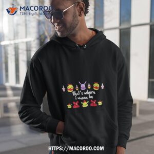 That’s Where I Wanna Be Shirt