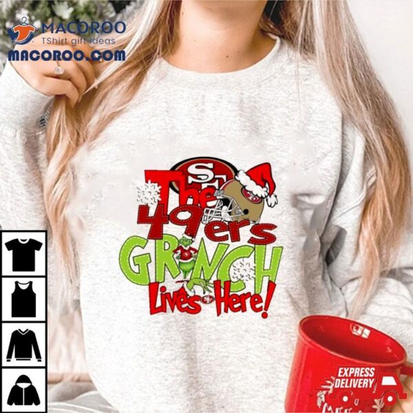 The 49ers Grinch Lives Here Christmas Shirt