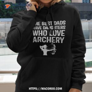 The Best Dads Have Daughters Who Love Archery T Shirt