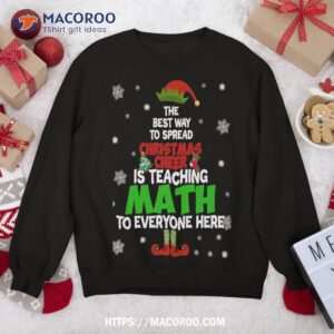 the best way to spread christmas cheer is teaching math sweatshirt sweatshirt