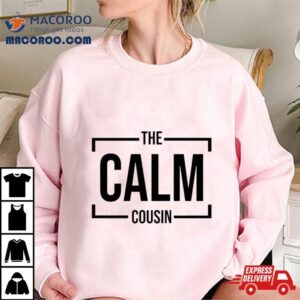 The Calm Cousin T Shirt