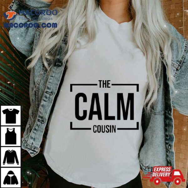 The Calm Cousin T Shirt