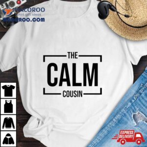 The Calm Cousin Tshirt