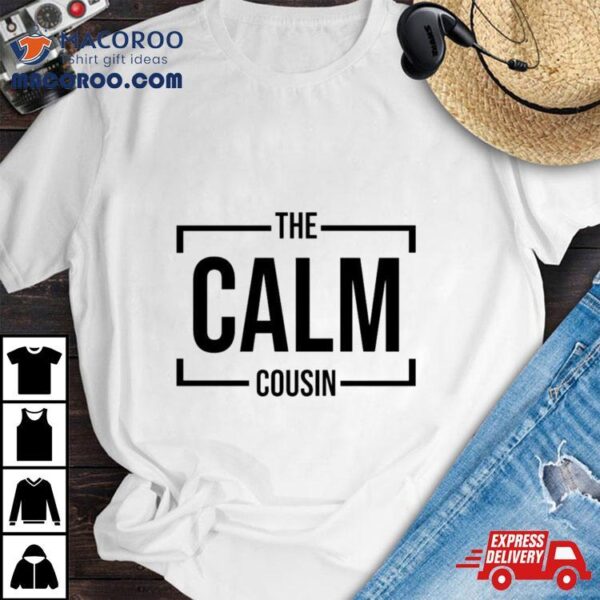 The Calm Cousin T Shirt