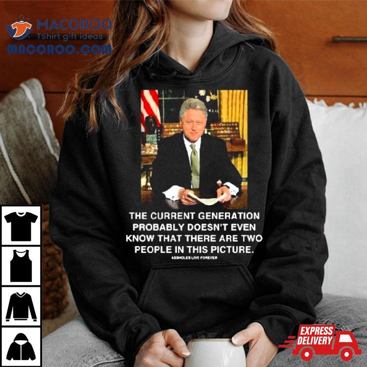 The Current Generation Probably Doesn’t Even Know That There Are Two People In This Picture Bill Clinton Photo Sweatshirt The Current Generation Probably Doesn’t Even Know That There Are Two People In This Picture Bill Clinton Photo Sweatshirt