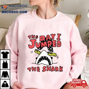 The Day I Jumped The Shark Tshirt