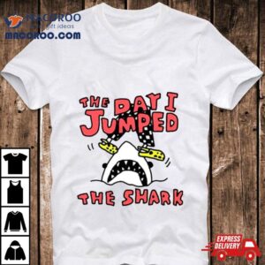 The Day I Jumped The Shark Tshirt