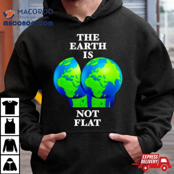 The Earth Is Not Flat Shirt