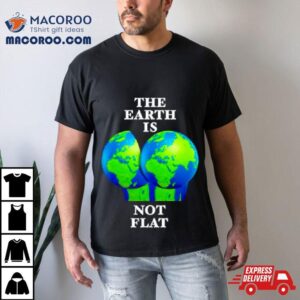 The Earth Is Not Fla Tshirt