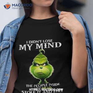 The Grinch I Didn’t Lose My Mind The People Inside My Head Stole It And They Won’t Give It Back T Shirt