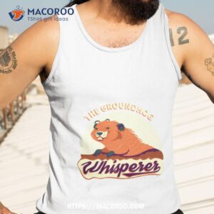 The Groundhog Whisperer Shirt 3 The Groundhog Whisperer Tank Top 3