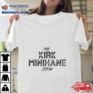 The Kirk Minihane Show Shirt