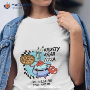 The Krusty Krab Pizza The Pizza For You And Me T Shirt
