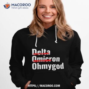 The Omicron Variant Delta Omicron Oh My God Hoodie 1